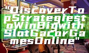 "Discover Top Strategies to Win Big with Slot Gacor Games Online"