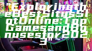 "Exploring the Best Situs Slot Online: Top Games and Bonuses for 2023"