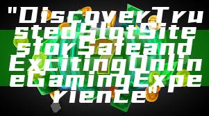 "Discover Trusted Slot Sites for Safe and Exciting Online Gaming Experience"