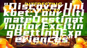"Discover Unikbet: Your Ultimate Destination for Exciting Betting Experiences"