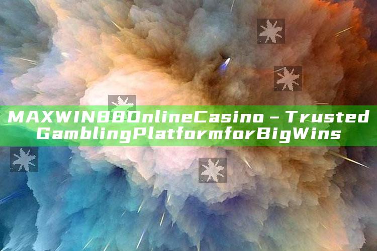 MAXWIN88 Online Casino – Trusted Gambling Platform for Big Wins