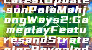 Latest Updates on Pola Mahjong Ways 2: Gameplay Features and Strategies Revealed