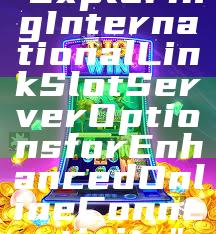 "Exploring International Link Slot Server Options for Enhanced Online Connectivity"
