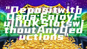 "Deposit with Dana: Enjoy Full 10K Slots without Any Deductions"