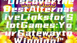 "Discover the Best Alternative Links for Slot Games: Your Gateway to Winning!"