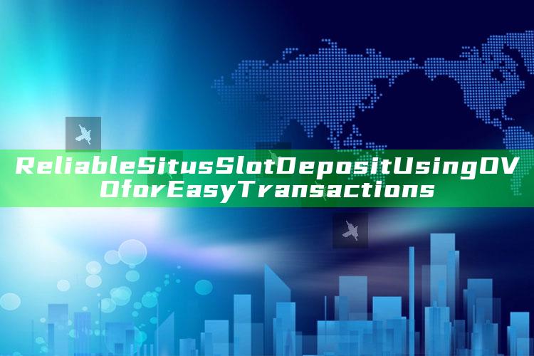 Reliable Situs Slot Deposit Using OVO for Easy Transactions