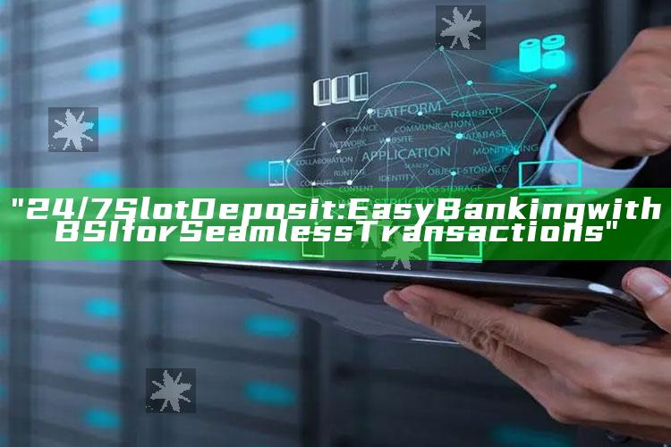 "24/7 Slot Deposit: Easy Banking with BSI for Seamless Transactions"