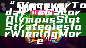 “Discover Today’s Gacor Olympus Slot Strategies for Winning More”