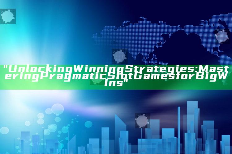 "Unlocking Winning Strategies: Mastering Pragmatic Slot Games for Big Wins"