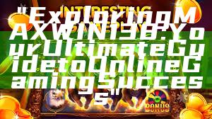 "Exploring MAXWIN138: Your Ultimate Guide to Online Gaming Success"