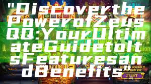 "Discover the Power of Zeus QQ: Your Ultimate Guide to Its Features and Benefits"