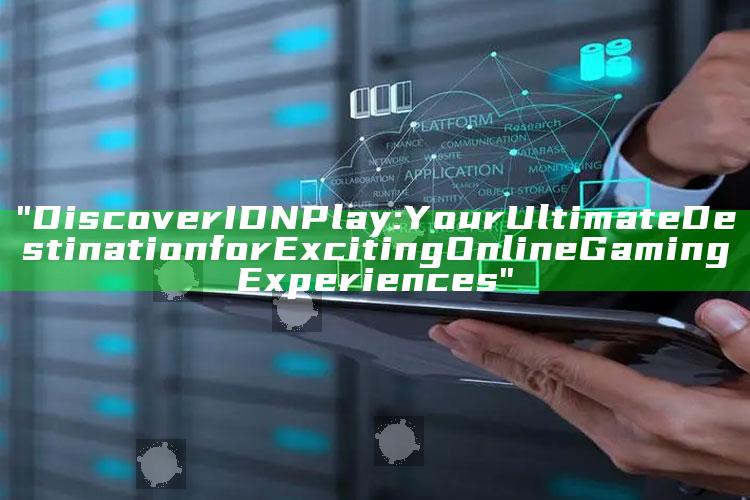"Discover IDN Play: Your Ultimate Destination for Exciting Online Gaming Experiences"