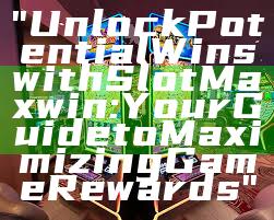 "Unlock Potential Wins with Slot Maxwin: Your Guide to Maximizing Game Rewards"