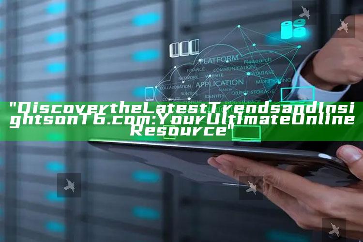 "Discover the Latest Trends and Insights on T6.com: Your Ultimate Online Resource"