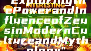 "Exploring the Power and Influence of Zeus in Modern Culture and Mythology"