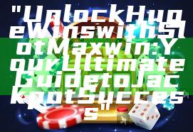 "Unlock Huge Wins with Slot Maxwin: Your Ultimate Guide to Jackpot Success"