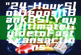 "24-Hour Slot Deposit Bank BSI: Your Ultimate Guide to Fast Transactions"