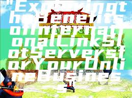 "Exploring the Benefits of International Link Slot Servers for Your Online Business"