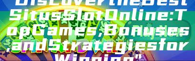 "Discover the Best Situs Slot Online: Top Games, Bonuses, and Strategies for Winning"
