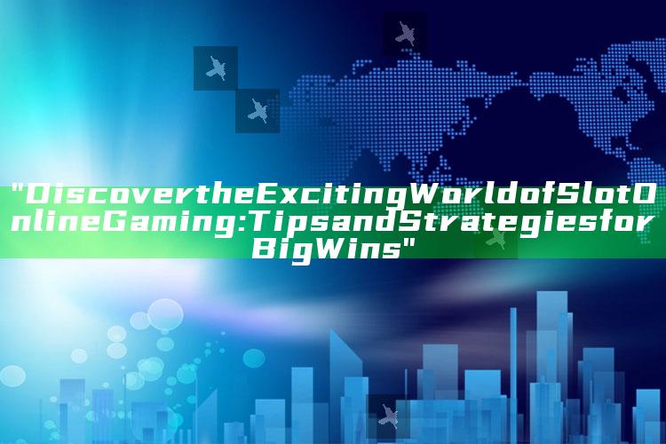 "Discover the Exciting World of Slot Online Gaming: Tips and Strategies for Big Wins"