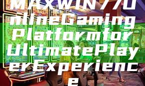 MAXWIN77 Online Gaming Platform for Ultimate Player Experience
