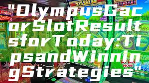 "Olympus Gacor Slot Results for Today: Tips and Winning Strategies"