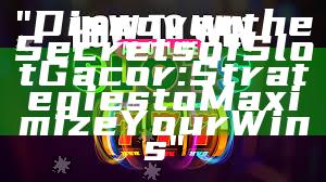 "Discover the Secrets of Slot Gacor: Strategies to Maximize Your Wins"
