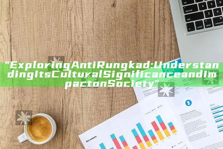"Exploring Anti Rungkad: Understanding Its Cultural Significance and Impact on Society"
