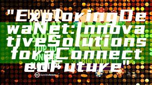 "Exploring DewaNet: Innovative Solutions for a Connected Future"
