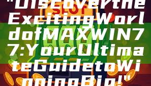 "Discover the Exciting World of MAXWIN77: Your Ultimate Guide to Winning Big!"