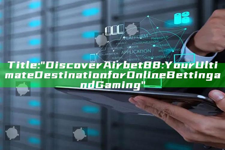 Title: "Discover Airbet88: Your Ultimate Destination for Online Betting and Gaming"