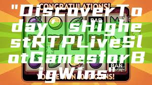 "Discover Today’s Highest RTP Live Slot Games for Big Wins"