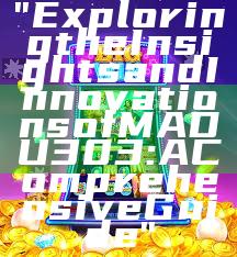 "Exploring the Insights and Innovations of MADU303: A Comprehensive Guide"