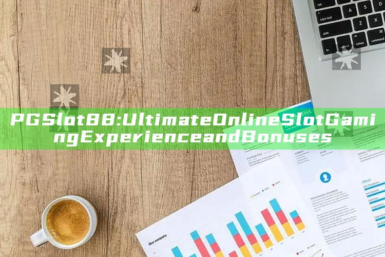 PGSlot88: Ultimate Online Slot Gaming Experience and Bonuses