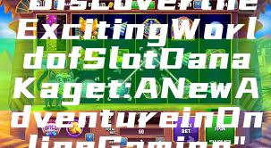 "Discover the Exciting World of Slot Dana Kaget: A New Adventure in Online Gaming"
