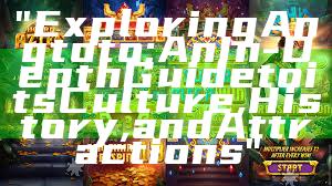 "Exploring Angtoto: An In-Depth Guide to its Culture, History, and Attractions"