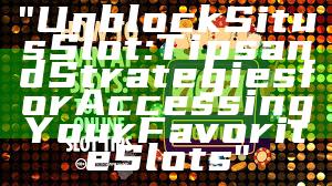 "Unblock Situs Slot: Tips and Strategies for Accessing Your Favorite Slots"