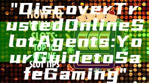 "Discover Trusted Online Slot Agents: Your Guide to Safe Gaming"