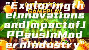 "Exploring the Innovations and Impact of JP Paus in Modern Industry"