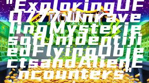 "Exploring UFO777: Unraveling Mysteries of Unidentified Flying Objects and Alien Encounters"