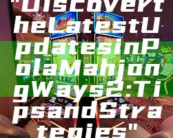 "Discover the Latest Updates in Pola Mahjong Ways 2: Tips and Strategies"