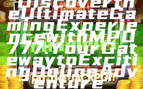 "Discover the Ultimate Gaming Experience with MPO777: Your Gateway to Exciting Online Adventure"