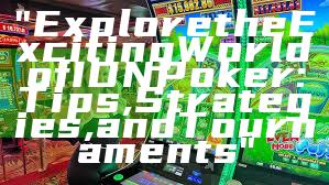 "Explore the Exciting World of IDN Poker: Tips, Strategies, and Tournaments"