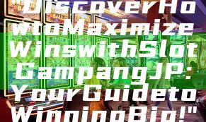 "Discover How to Maximize Wins with Slot Gampang JP: Your Guide to Winning Big!"