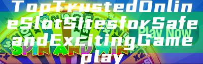 Top Trusted Online Slot Sites for Safe and Exciting Gameplay