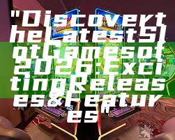 "Discover the Latest Slot Games of 2026: Exciting Releases & Features"