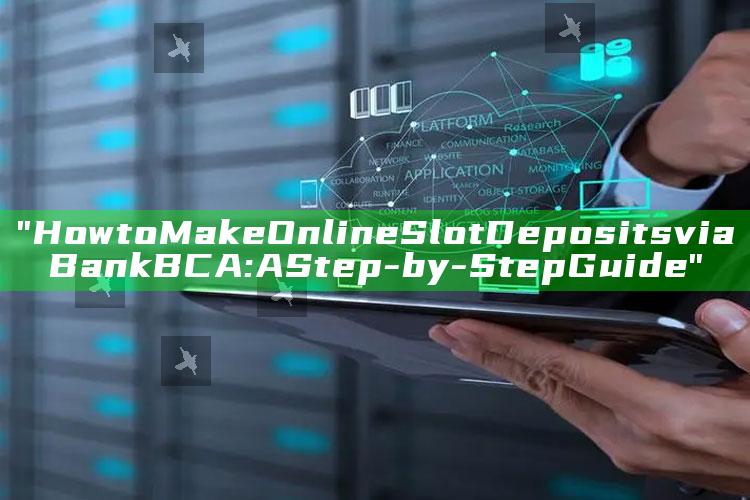 "How to Make Online Slot Deposits via Bank BCA: A Step-by-Step Guide"