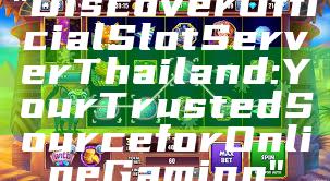 "Discover Official Slot Server Thailand: Your Trusted Source for Online Gaming"