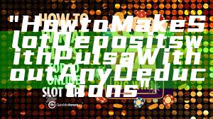 "How to Make Slot Deposits with Pulsa Without Any Deductions"