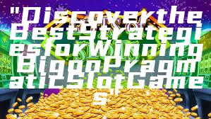 "Discover the Best Strategies for Winning Big on Pragmatic Slot Games"
